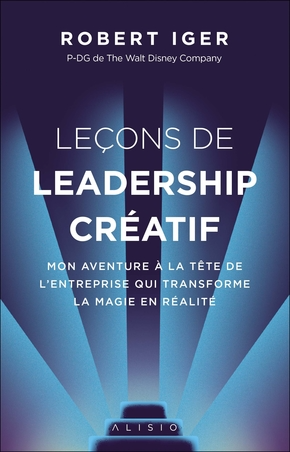 Leçons de leadership créatif : Mon aventure à la tête de l’entreprise qui transforme la magie en réalité – Robert Iger